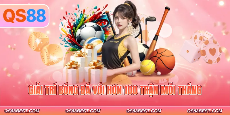 Giải trí bóng đá với hơn 100 trận mỗi tháng